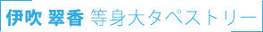 伊吹翠香　等身大タペストリー